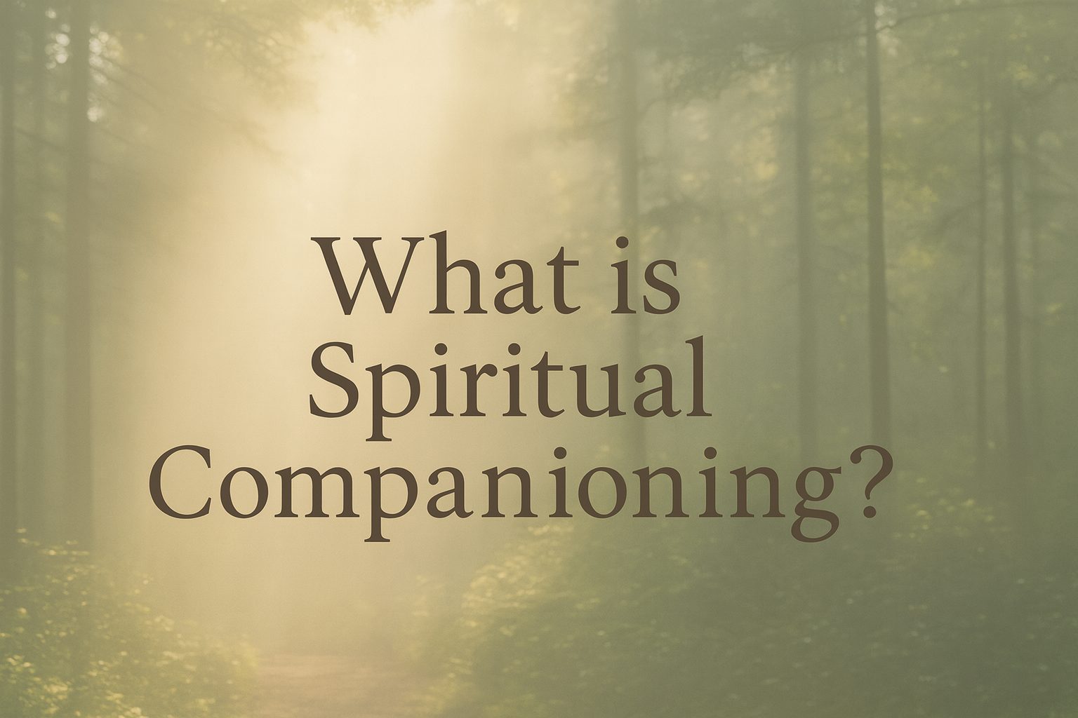 Soft sunlight filters through a forest path, creating a warm, misty glow. Centered on the image is the title “What is Spiritual Companioning?” in an elegant serif font.